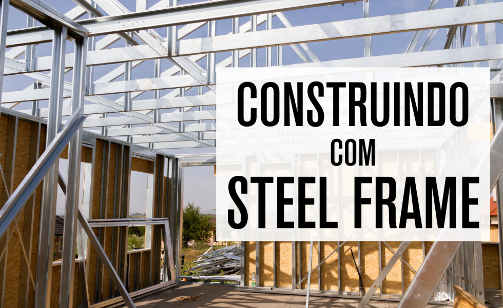 Construindo em Steelframe | Casa Sul